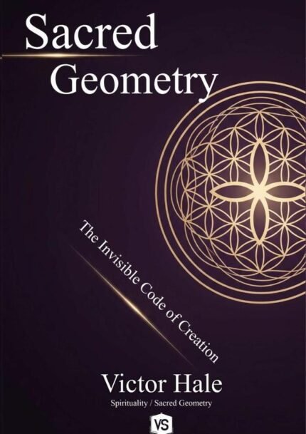 Sacred Geometry: The Invisible Code of Creation