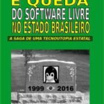 Ascensão E Queda Do Software Livre No Estado Brasileiro: A saga de uma tecnoutopia estatal