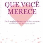 O Amor Que Você Merece: Pare de mendigar afeto, cure suas feridas e reconstrua a mulher forte que você nasceu para ser