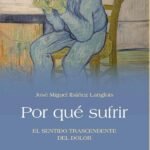 Por qué sufrir: El sentido trascendente del dolor
