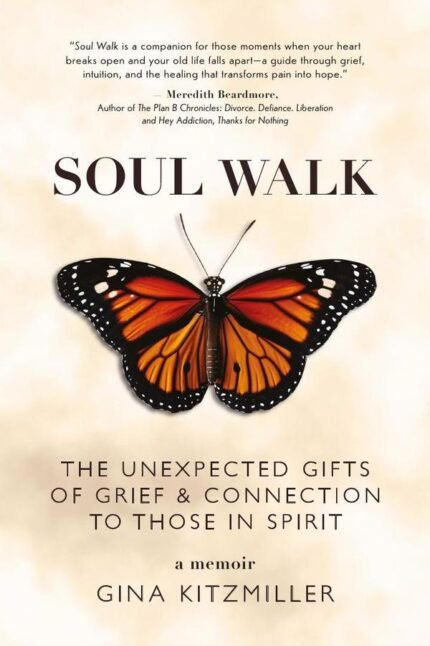 Soul Walk: The Unexpected Gifts of Grief and Connection to Those in Spirit