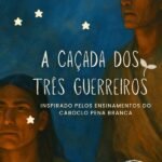 A Caçada Dos Três Guerreiros: Inspirada nos ensinamentos do Caboclo Pena Branca