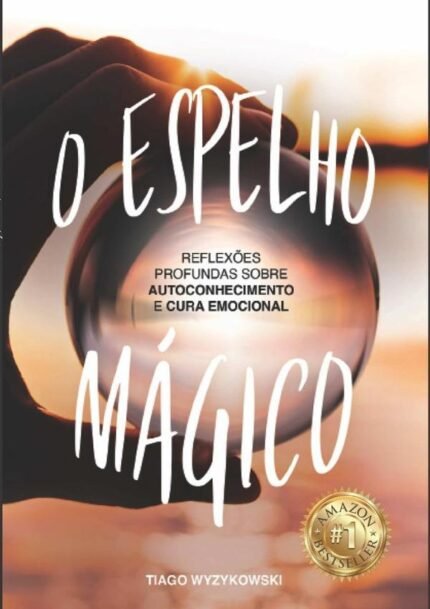 O Espelho Mágico: REFLEXÕES PROFUNDAS SOBRE AUTOCONHECIMENTO E CURA EMOCIONAL