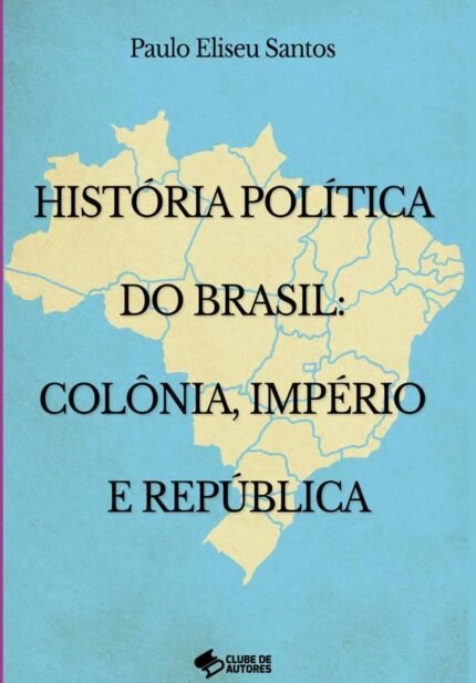 História Política No Brasil: Colônia Império E República: Partidos políticos - facção - movimentos