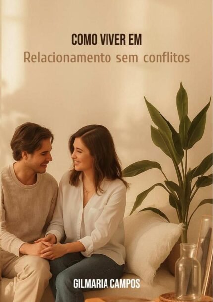 Como Viver Um Relacionamento Sem Conflitos: O Segredo para Harmonia e Felicidade a Dois
