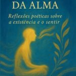 O Cantar Da Alma: Reflexões Poéticas Sobre a Existência e o Sentir