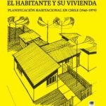 El habitante y su vivienda: Planificación habitacional en Chile (1965-1979)