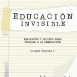 Educación invisible: Reflexion y accion para educar a la educación