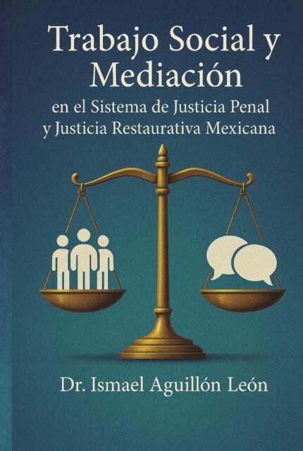 Trabajo Social y Mediación en el Sistema de Justicia Penal y Justicia Restaurativa Mexicana