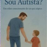Pai Por Que Sou Autista: Lucas, Meu Pequeno Milagre