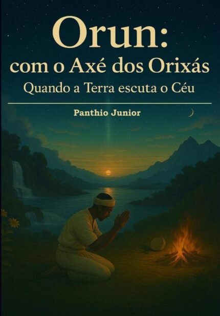 Orun: Com O Axé Dos Orixás: Quando a Terra escuta o Céu