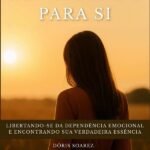 Renascendo Para Si: Libertando-se Da Dependência Emocional E Encontrando Sua Verdadeira Essência