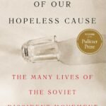 To the Success of Our Hopeless Cause (Pulitzer Prize Winner): The Many Lives of the Soviet Dissident Movement