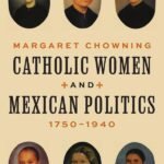 Catholic Women and Mexican Politics, 1750–1940