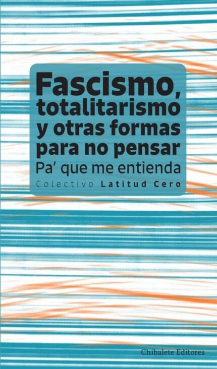 Fascismo, totalitarismo y otras formas para no pensar. Pa' que me entienda