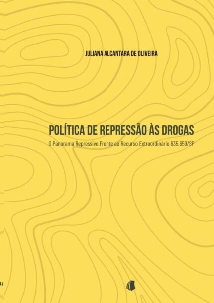 Política De Repressão Às Drogas: o panorama repressivo frente ao Recurso Extraordinário 635659/SP
