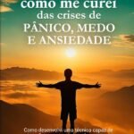 Como Me Curei Das Crises De Pânico, Medo E Ansiedade