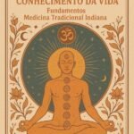 Ayurveda - Conhecimento Da Vida: Fundamentos - Medicina Tradicional Indiana