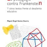 La pedagogía contra Frankenstein: Y otros textos frente al desaliento educativo