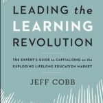 Leading the Learning Revolution: The Expert's Guide to Capitalizing on the Exploding Lifelong Education Market