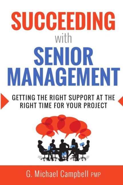 Succeeding with Senior Management: Getting the Right Support at the Right Time for Your Project