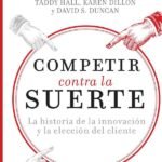 Competir contra la suerte: La historia de la innovación y la elección del cliente