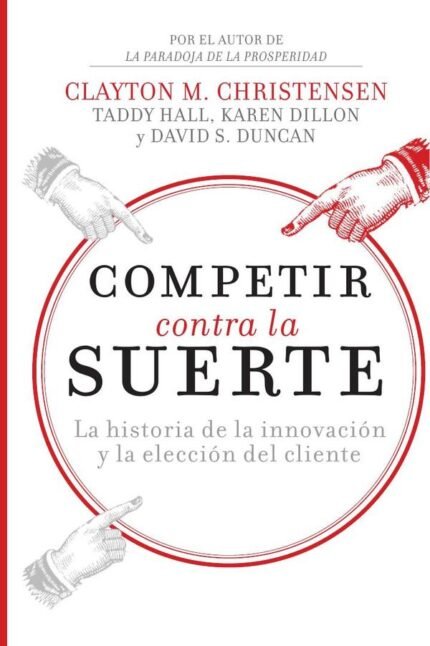 Competir contra la suerte: La historia de la innovación y la elección del cliente