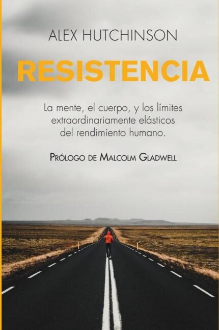 Resistencia: La mente, el cuerpo, y los límites extraordinariamente elásticos del rendimiento humano