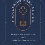 Proverbios para necios: Sabiduría sencilla para tiempos complejos