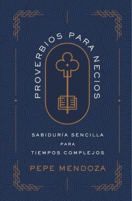 Proverbios para necios: Sabiduría sencilla para tiempos complejos