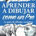 Aprender a dibujar como un Pro: La guía de dibujos completa - Materiales, técnicas y métodos, luces y sombras, perspectivas, texturas y detalles - Todo paso a paso con videos instructivos incluidos
