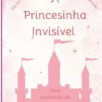 A Princesinha Invisível: Ela se achava invisível. E não é que ficou mesmo?