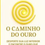 O Caminho Do Ouro: Desperte sua luz interior e encontre o ouro que habita em você