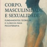 Corpo, Masculinidade E Sexualidade:: “Fundamentos Teóricos e Clínicos para Psicoterapia”