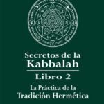 Secretos De La Kabbalah Libro 2: La Práctica de la Tradición Hermética