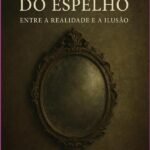O Segredo Do Espelho: ENTRE A REALIDADE E A ILUSÃO
