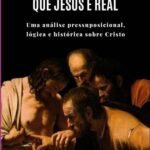 A Prova Definitiva Que Jesus É Real: Uma análise pressuposicional, lógica e histórica sobre Cristo