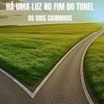 Há Uma Luz No Fim Do Túnel: Os dois caminhos