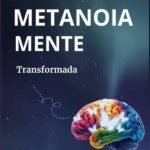 Metanoia: MENTE TRANSFORMADA