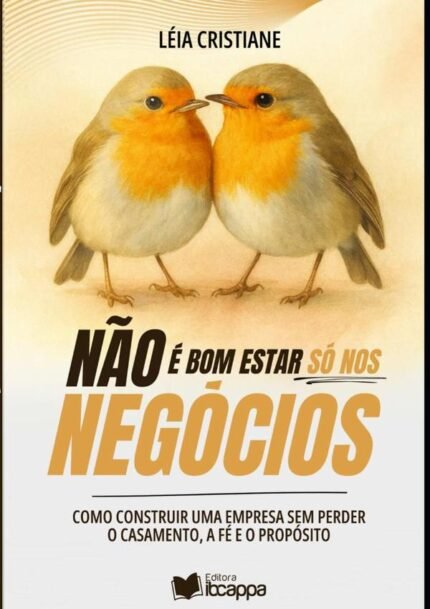 Não É Bom Estar Só Nos Negócios: como construir uma empresa sem perder o casamento, a fé e o propósito