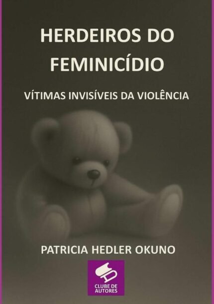 Herdeiros Do Feminicídio: VÍTIMAS INVISÍVEIS DA VIOLÊNCIA