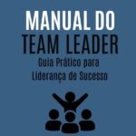 Manual Do Team Leader Guia Prático Para Liderança De Sucesso: Desenvolvendo Competências e Habilidades para Formar Equipes de Alta Performance