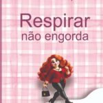 Respirar Não Engorda: Um antimanual de dietas para rir e apaixonar-se por si mesma.