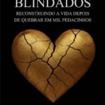 Relacionamentos Blindados: Reconstruindo a vida depois de quebrar em mil pedacinhos
