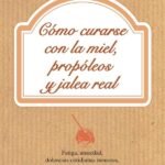 Cómo curarse con la miel, propóleos y jalea real