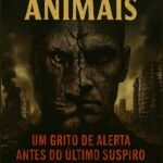 Humanos Animais: UM GRITO DE ALERTA ANTES DO ÚLTIMO SUSPIRO