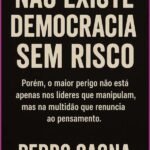 Não Existe Democracia Sem Risco: Porém, o maior perigo não está apenas nos líderes que manipulam, mas na multidão que renuncia ao pensamento