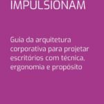 Espaços Que Impulsionam: Guia da arquitetura corporativa para projetar escritórios com técnica, ergonomia e propósito