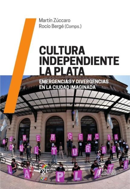 Cultura Independiente La Plata: Emergencias y divergencias en la Ciudad Imaginada