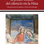 El poder oculto del silencio en la Misa: Una guía para encontrar a Cristo en la liturgia